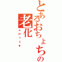 とあるおちょちょの老化（ふけっくす）