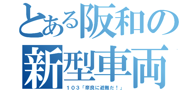 とある阪和の新型車両（１０３「奈良に避難だ！」）