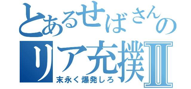 とあるせばさんのリア充撲滅Ⅱ（末永く爆発しろ）