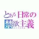 とある日常の禁欲主義（ストイシズム）