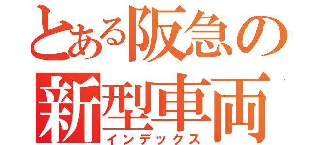 とある阪急の新型車両（インデックス）