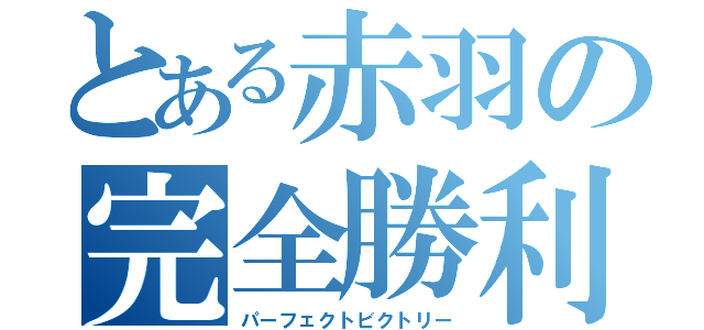 とある赤羽の完全勝利（パーフェクトビクトリー）