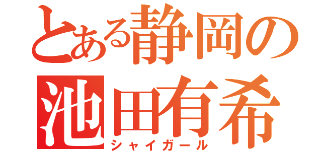 とある静岡の池田有希（シャイガール）