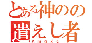 とある神のの遣えし者（Ａｍｇｘｃ）