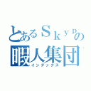 とあるＳｋｙｐｅの暇人集団（インデックス）