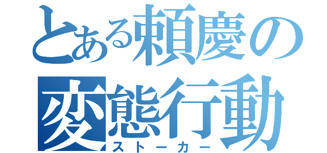 とある頼慶の変態行動（ストーカー）