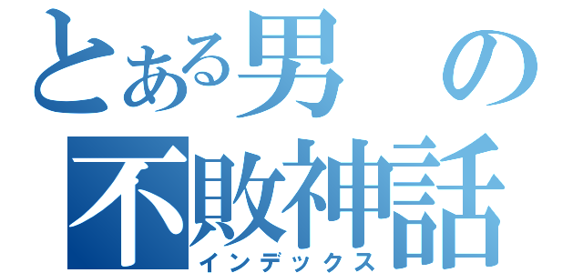 とある男の不敗神話（インデックス）