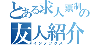 とある求人票制作の友人紹介（インデックス）