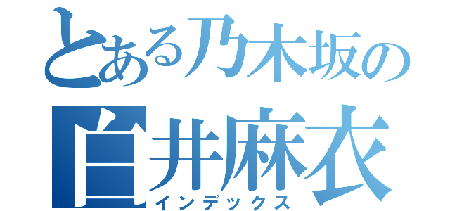 とある乃木坂の白井麻衣（インデックス）