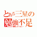 とある三星の勉強不足（勉強したくねぇ…）