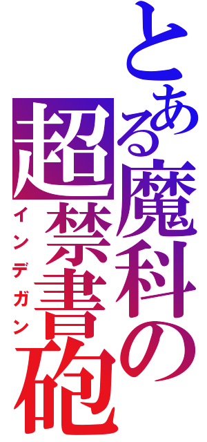 とある魔科の超禁書砲（インデガン）