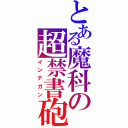 とある魔科の超禁書砲（インデガン）