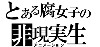 とある腐女子の非現実生活（アニメーション）