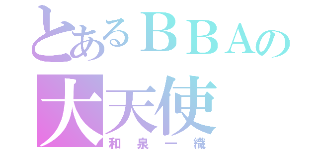 とあるＢＢＡの大天使（和泉一織）