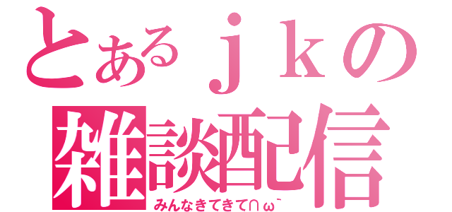 とあるｊｋの雑談配信（みんなきてきて∩ω｀）