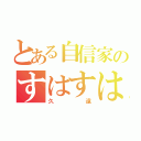 とある自信家のすはすは（久遠）