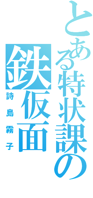 とある特状課の鉄仮面（詩島霧子）