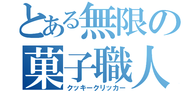 とある無限の菓子職人（クッキークリッカー）