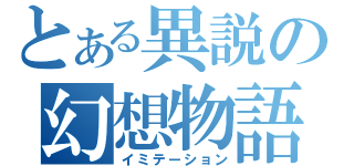 とある異説の幻想物語（イミテーション）