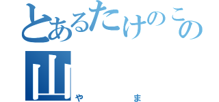 とあるたけのこの山（やま）