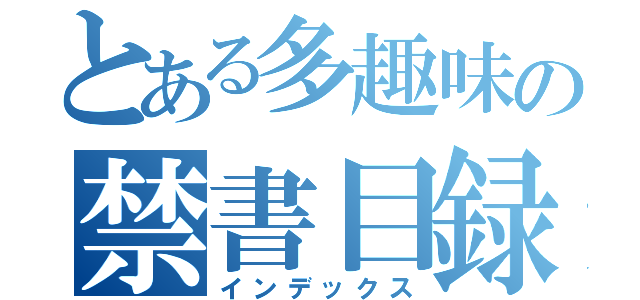 とある多趣味の禁書目録（インデックス）