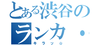 とある渋谷のランカ・リー（キラッ☆）