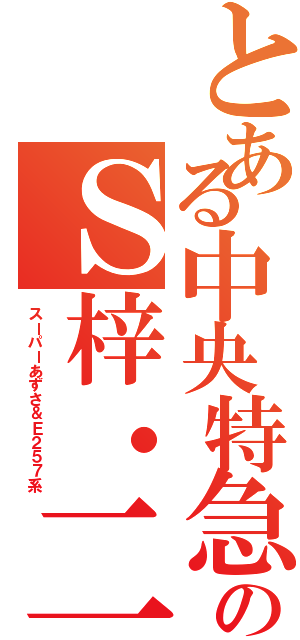 とある中央特急のＳ梓・二五七（スーパーあずさ＆Ｅ２５７系）