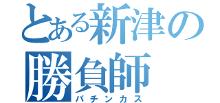 とある新津の勝負師（パチンカス）