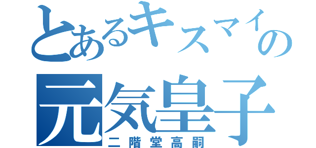 とあるキスマイの元気皇子（二階堂高嗣）