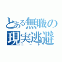 とある無職の現実逃避（ニート）