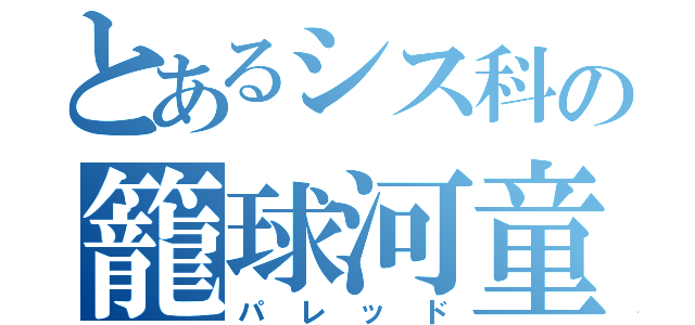 とあるシス科の籠球河童（パレッド）