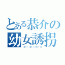 とある恭介の幼女誘拐（（２１）（２１）バスターズ）