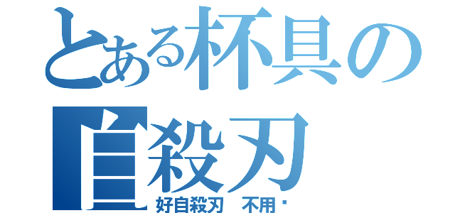 とある杯具の自殺刃（好自殺刃 不用嗎）