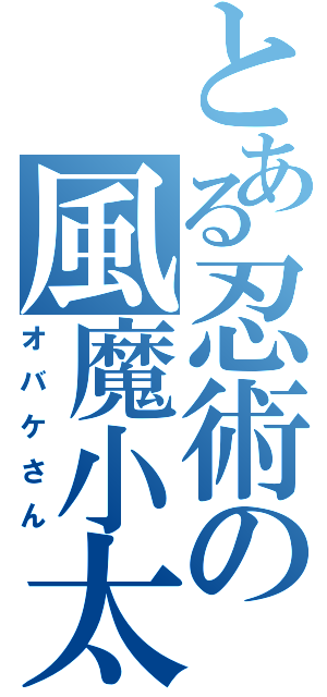 とある忍術の風魔小太郎（オバケさん）