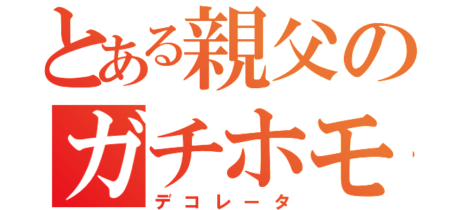 とある親父のガチホモ疑惑（デコレータ）