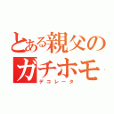 とある親父のガチホモ疑惑（デコレータ）