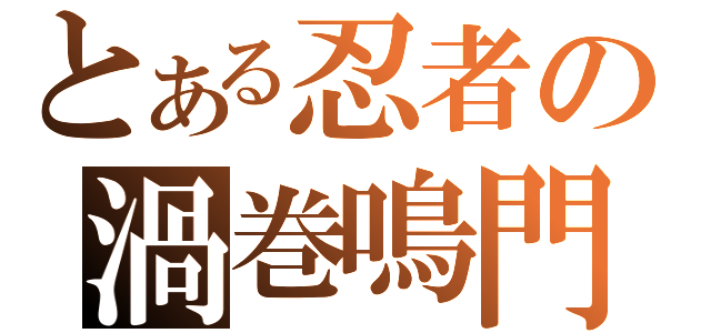 とある忍者の渦巻鳴門（）