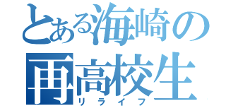 とある海崎の再高校生（リライフ）