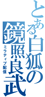 とある白狐の鏡照良武（ミラティブ配信）