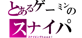 とあるゲーミングのスナイパー（スナイピングｈｅａｄ！）