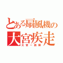 とある扇風機の大宮疾走（大宮ー鉄博）