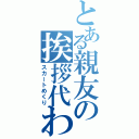 とある親友の挨拶代わり（スカートめくり）