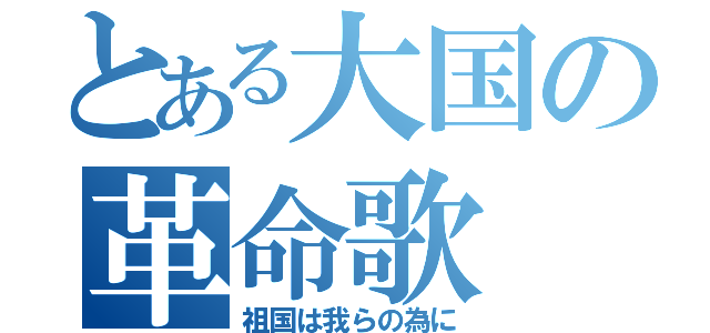 とある大国の革命歌（祖国は我らの為に）