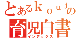 とあるｋｏｕｊｉの育児白書（インデックス）