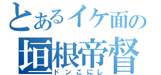 とあるイケ面の垣根帝督（ドンこにし）