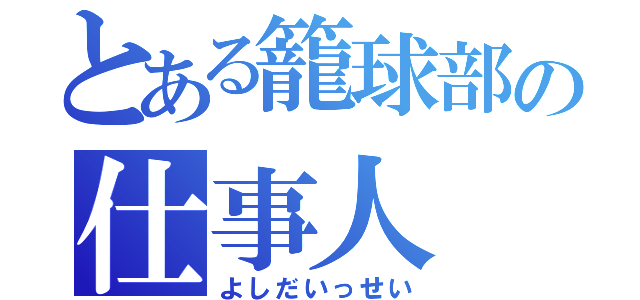 とある籠球部の仕事人（よしだいっせい）