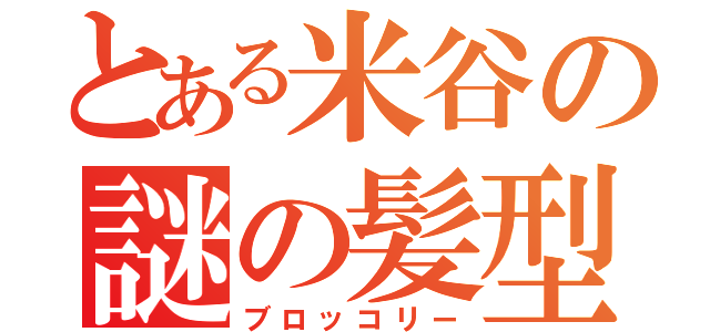 とある米谷の謎の髪型（ブロッコリー）