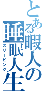 とある暇人の睡眠人生（スリーピング）