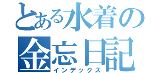 とある水着の金忘日記（インデックス）
