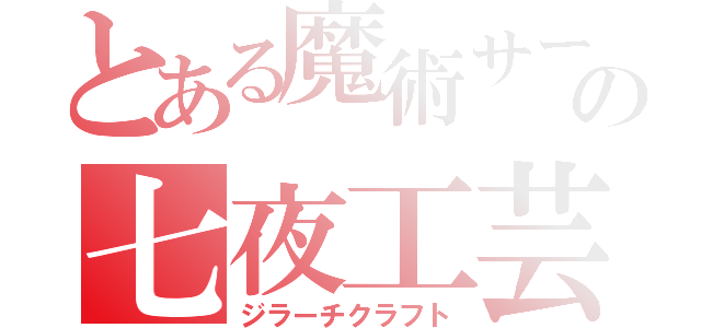 とある魔術サーバーの七夜工芸（ジラーチクラフト）